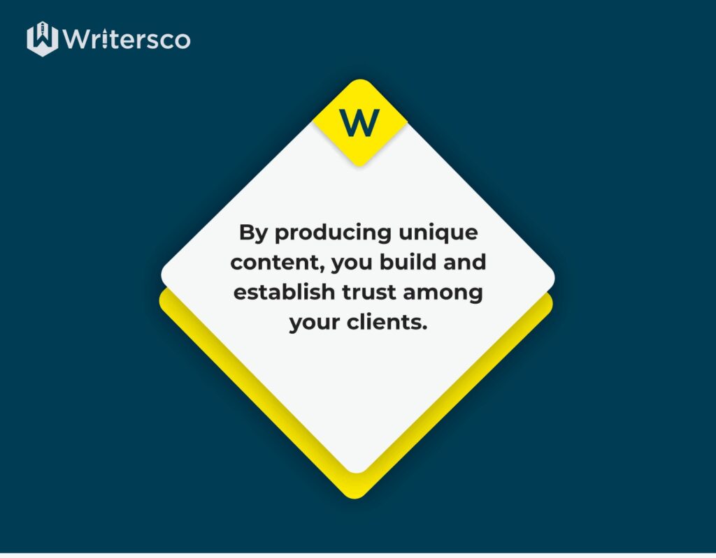 By producing unique content for your website, you build trust among your clients