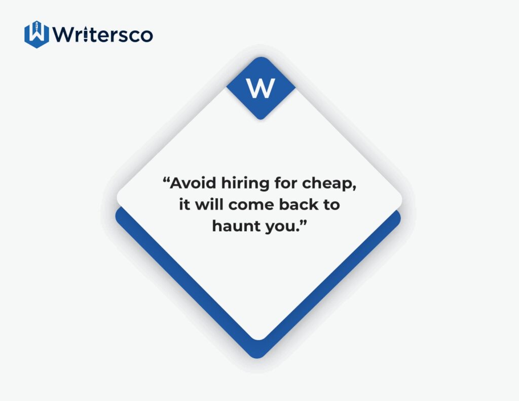 Avoid hiring for cheap rates, it will come back to haunt you.
