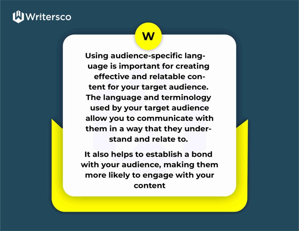 Use audience-specific language, that is the language and terminology understood by your audience when communicating with them.