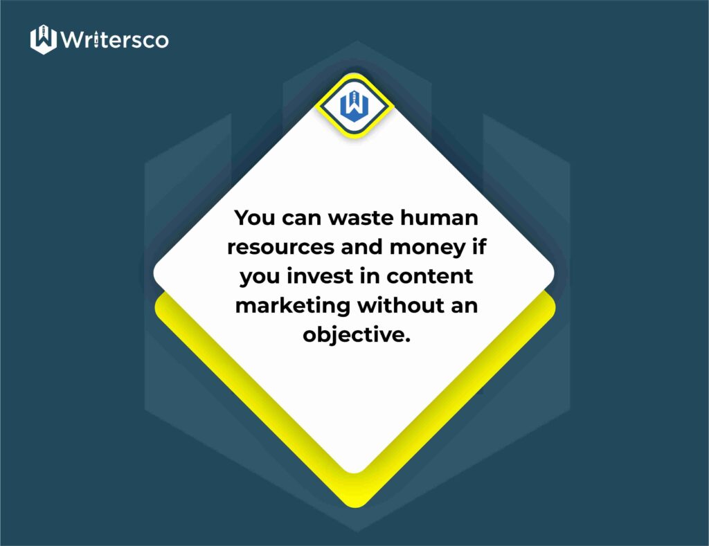 You can waste human resources and money if you invest in content marketing without an objective.