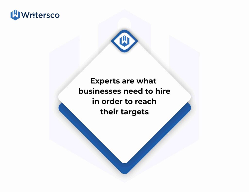 Experts are what businesses need to hire in order to reach their targets.