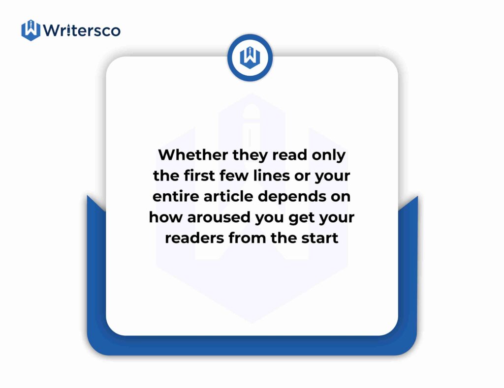 Whether they read only the first few lines or your entire article depends on how aroused you get your readers from the start.