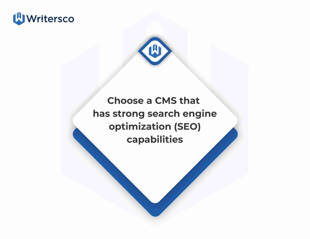 Choose a CMS that has strong search engine optimization (SEO) capabilities.
